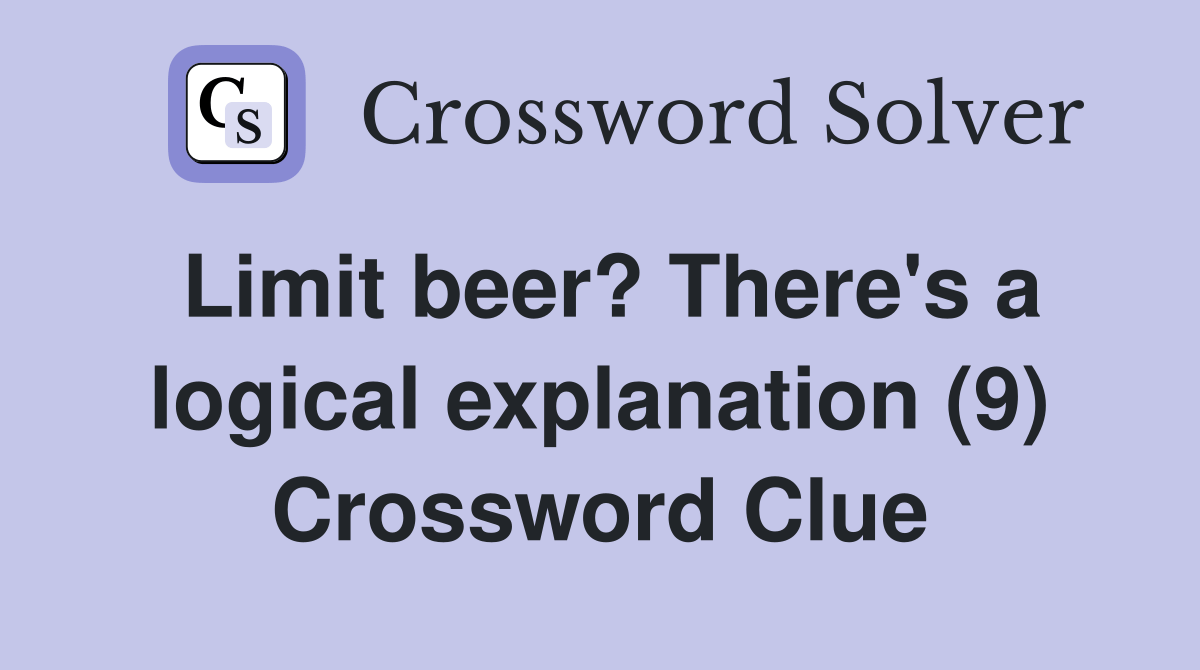 Limit beer? There's a logical explanation (9) Crossword Clue Answers
